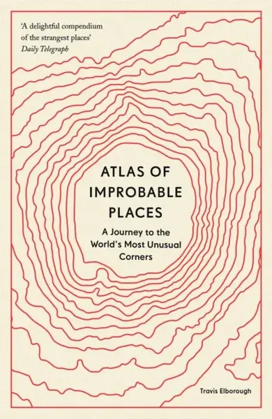 Atlas of Improbable Places - Travis Elborough