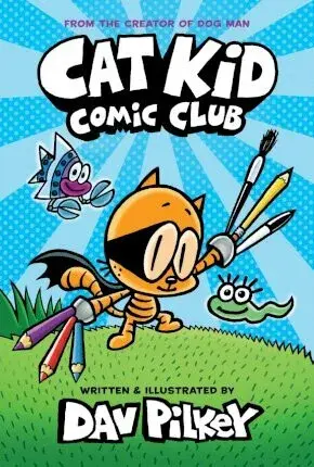 Cat Kid Comic Club: the new blockbusting bestseller from the creator of Dog Man - Dav Pilkey