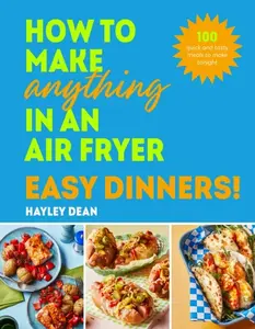 How to Make Anything in an Air Fryer: Easy Dinners! - Hayley Dean
