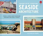 Twentieth Century Seaside Architecture - Kathryn Ferry