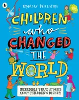 Children Who Changed the World: Incredible True Stories About Children's Rights! - Marcia Williams