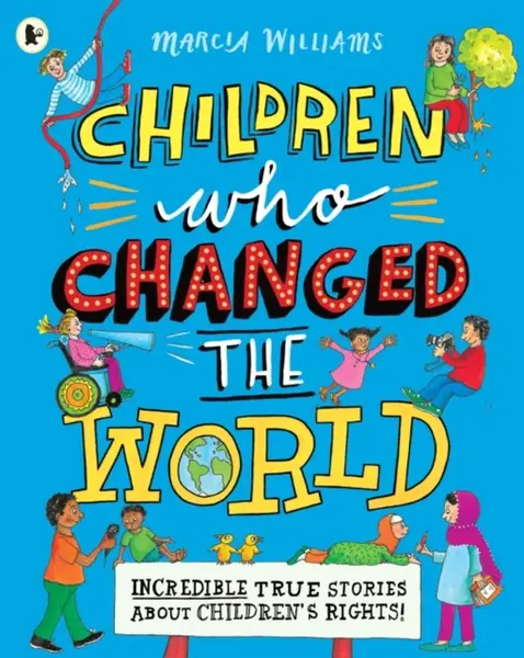 Children Who Changed the World: Incredible True Stories About Children's Rights! - Marcia Williams