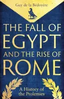 The Fall of Egypt and the Rise of Rome - Guy De la Bédoyere