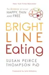 Bright Line Eating - Susan Peirce Thompson