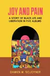 Joy and Pain - Damien M. Sojoyner