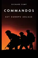 The Commandos: Set Europe Ablaze - Richard Camp