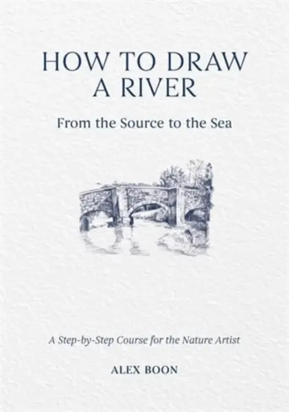How to Draw a River: from the Source to the Sea - Alex Boon
