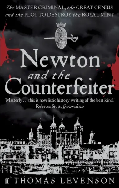 Newton and the Counterfeiter - Thomas Levenson