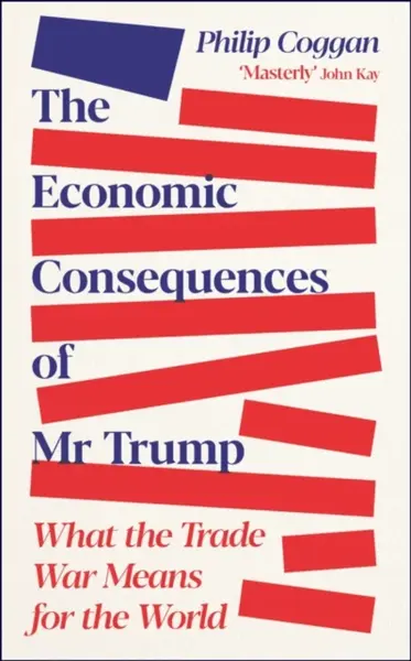 The Economic Consequences of Mr Trump - Philip Coggan