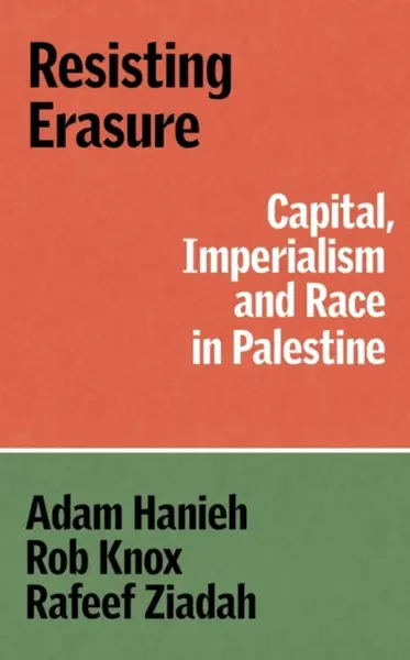 Resisting Erasure - Adam Hanieh, Robert Knox, Rafeef Ziadah