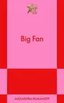 Big Fan - Alexandra Romanoff