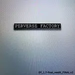 Perverse Factory – EP_1.7-final_reedit_FINAL.v2