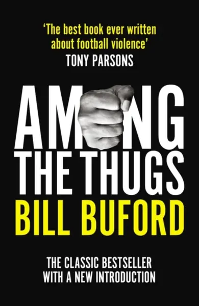 Among The Thugs - Bill Buford
