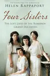 Four Sisters: The Lost Lives of the Romanov Grand Duchesses - Rappaport Helen