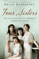 Four Sisters: The Lost Lives of the Romanov Grand Duchesses - Rappaport Helen