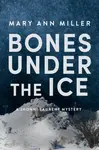 Bones Under the Ice - Mary Ann Miller