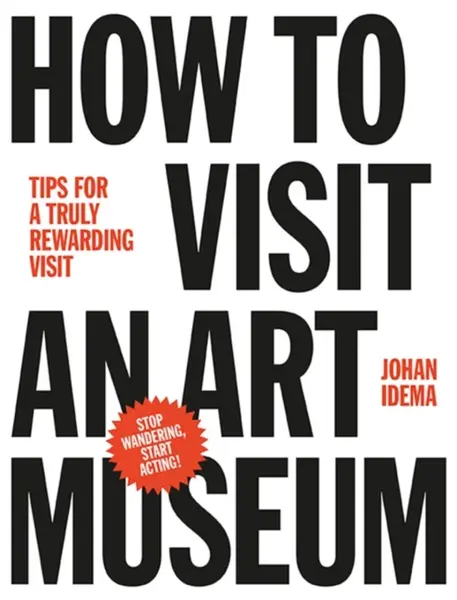 How to Visit an Art Museum: Tips for a Truly Rewarding Visit - Johan Idema