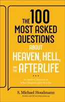 The 100 Most Asked Questions about Heaven, Hell, and the Afterlife - S. Michael Houdmann