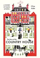 The Story of the Country House - Clive Aslet