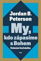 My, kdo zápasíme s Bohem - Jordan B. Peterson