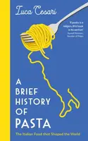 A Brief History of Pasta - Luca Cesari