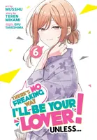 There's No Freaking Way I'll be Your Lover! Unless... (Manga) Vol. 6 - Teren Mikami