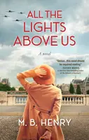 All the Lights Above Us - M.B. Henry