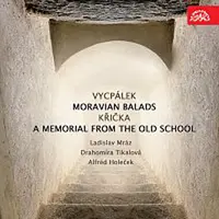Ladislav Mráz, Drahomíra Tikalová, Alfréd Holeček – Vycpálek: Moravské balady - Křička: Památník ze staré školy