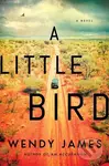 A Little Bird (A Novel) - Wendy James