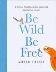 Be Wild, Be Free - Amber Fossey