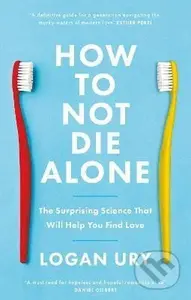 How to Not Die Alone: The Surprising Science That Will Help You Find Love