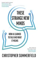 These Strange New Minds: How AI Learned to Talk and What It Means - Christopher Summerfield