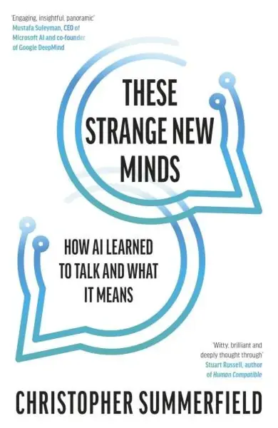 These Strange New Minds: How AI Learned to Talk and What It Means - Christopher Summerfield