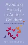 Avoiding Anxiety in Autistic Children - Luke Beardon
