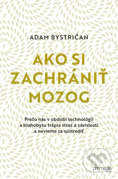 Ako si zachrániť mozog (Prečo nás v období technológií a blahobytu trápia stres a závislosti a nevieme sa sústrediť) - kniha z kategorie Psychologie