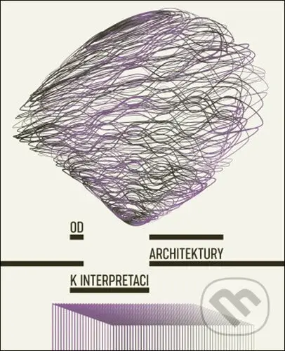 Od architektury k interpretaci - Adéla Šenková, Tereza Horáková - kniha z kategorie Stavebnictví