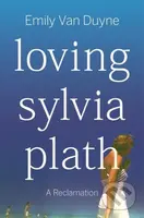 Loving Sylvia Plath (A Reclamation) - Emily Van Dixhoorn - kniha z kategorie Životopisy