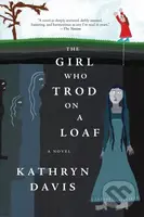 The Girl Who Trod on a Loaf (A Novel) - Kathryn Davis - kniha z kategorie Společenská beletrie