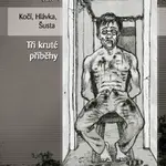 Tři kruté příběhy - Jan Hlávka, Richard Šusta, Jakub Kočí