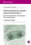 Ošetřovatelství pro střední zdravotnické školy IV - Dermatovenerologie, oftalmologie, ORL, stomatologie - Lenka Slezáková