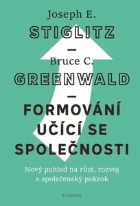 Formování učící se společnosti - Joseph E. Stiglitz, Bruce C.  Greenwald