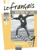 Le français ENTRE NOUS 1 pracovní sešit - Sylva Nováková, Jana Kolmanová, Daniele Geffroy-Konštacký, Jana Táborská - kniha z kategorie Jazykové…