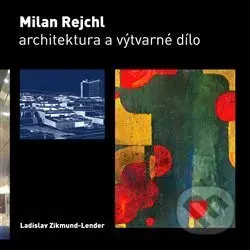 Milan Rejchl: Architektura a výtvarné dílo - Ladislav Zikmund-Lender - kniha z kategorie Architektura