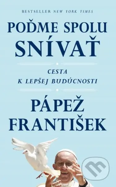 Poďme spolu snívať (Cesta k lepšej budúcnosti) - Pápež František, Austen Ivereigh - kniha z kategorie Křesťanství