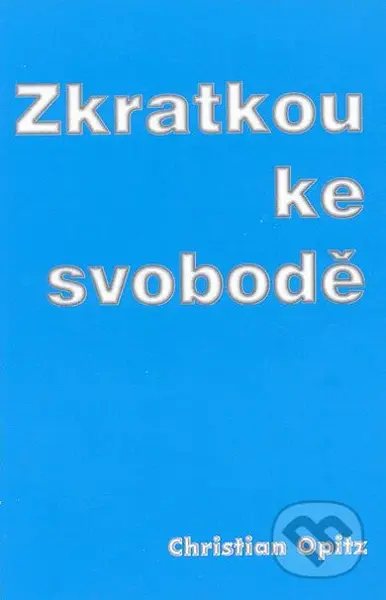 Zkratkou ke svobodě - Christian Opitz - kniha z kategorie Psychologie
