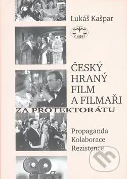 Český hraný film a filmaři za protektorátu (Propaganda, kolaborace, rezistence) - kniha z kategorie Historie