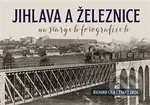 Jihlava a železnice na starých fotografiích - Richard Cila - kniha z kategorie Historie
