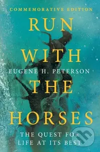 Run With The Horses (The Quest for Life at Its Best) - Eric E. Peterson, Eugene H. Peterson