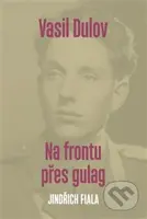 Vasil Dulov (Na frontu přes gulag) - Jindřich Fiala - kniha z kategorie 20. století