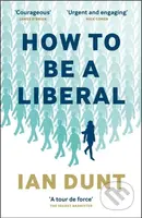 How To Be A Liberal (The Story of Freedom and the Fight for its Survival) - kniha z kategorie Humanitní a společenské vědy